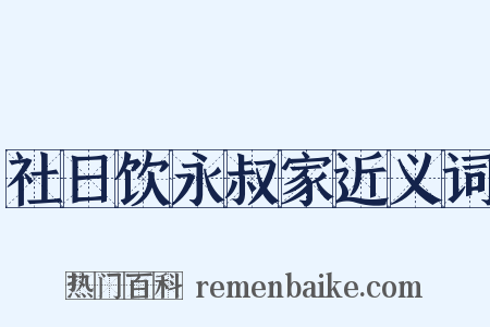 社日饮永叔家近义词是什么意思的图片